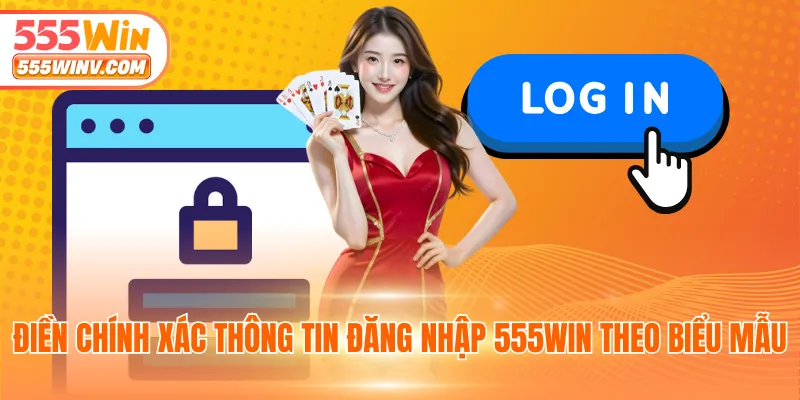 Điền chính xác thông tin đăng nhập 555WIN theo biểu mẫu